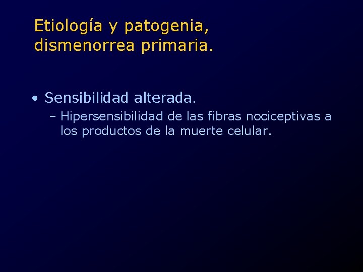 Etiología y patogenia, dismenorrea primaria. • Sensibilidad alterada. – Hipersensibilidad de las fibras nociceptivas