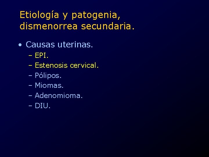 Etiología y patogenia, dismenorrea secundaria. • Causas uterinas. – EPI. – Estenosis cervical. –