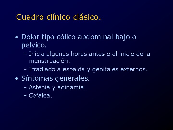 Cuadro clínico clásico. • Dolor tipo cólico abdominal bajo o pélvico. – Inicia algunas