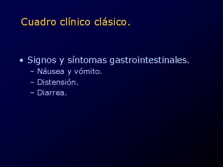 Cuadro clínico clásico. • Signos y síntomas gastrointestinales. – Náusea y vómito. – Distensión.