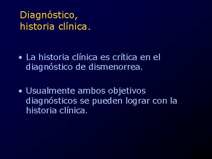 Diagnóstico, historia clínica. • La historia clínica es crítica en el diagnóstico de dismenorrea.