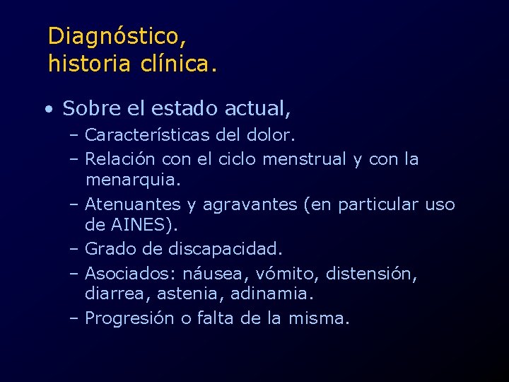 Diagnóstico, historia clínica. • Sobre el estado actual, – Características del dolor. – Relación