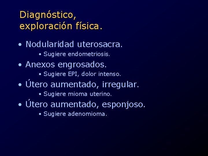 Diagnóstico, exploración física. • Nodularidad uterosacra. • Sugiere endometriosis. • Anexos engrosados. • Sugiere