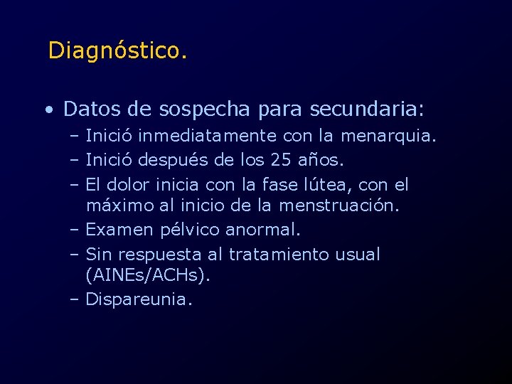 Diagnóstico. • Datos de sospecha para secundaria: – Inició inmediatamente con la menarquia. –