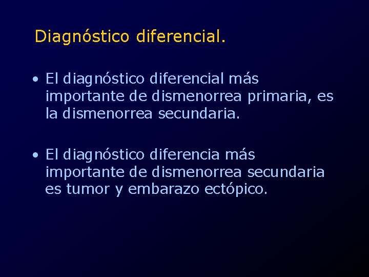 Diagnóstico diferencial. • El diagnóstico diferencial más importante de dismenorrea primaria, es la dismenorrea