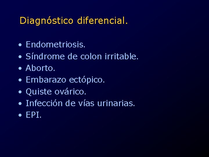 Diagnóstico diferencial. • • Endometriosis. Síndrome de colon irritable. Aborto. Embarazo ectópico. Quiste ovárico.