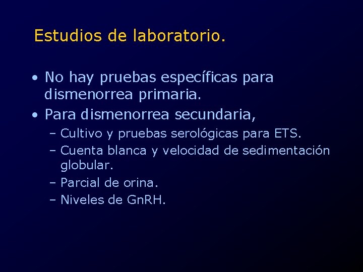 Estudios de laboratorio. • No hay pruebas específicas para dismenorrea primaria. • Para dismenorrea