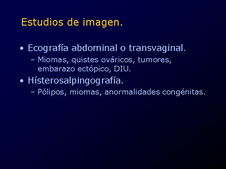 Estudios de imagen. • Ecografía abdominal o transvaginal. – Miomas, quistes ováricos, tumores, embarazo