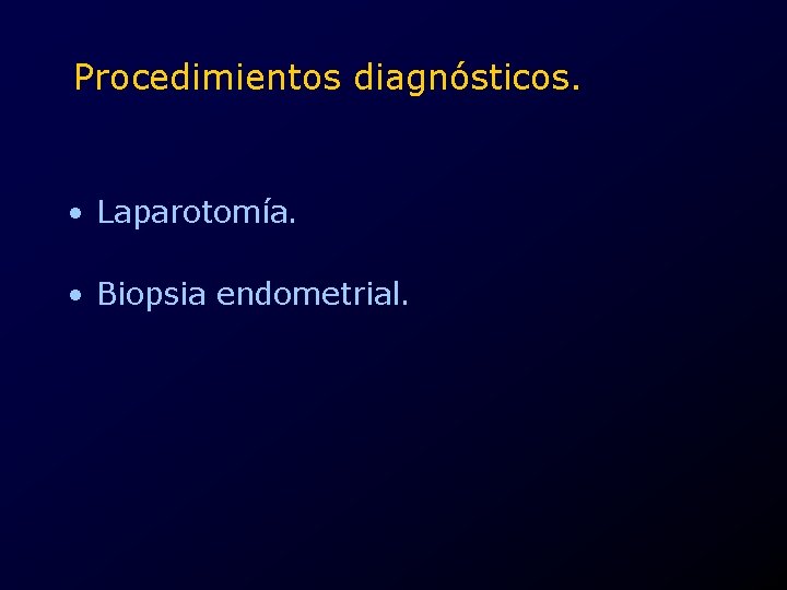 Procedimientos diagnósticos. • Laparotomía. • Biopsia endometrial. 