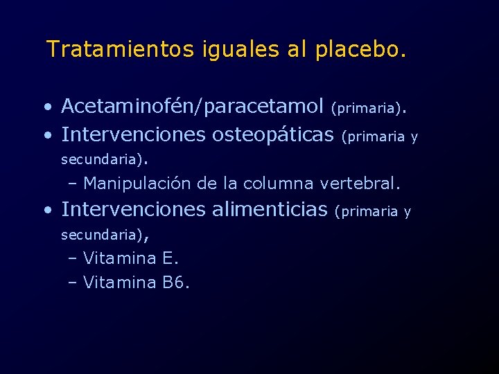 Tratamientos iguales al placebo. • Acetaminofén/paracetamol (primaria). • Intervenciones osteopáticas (primaria y secundaria). –