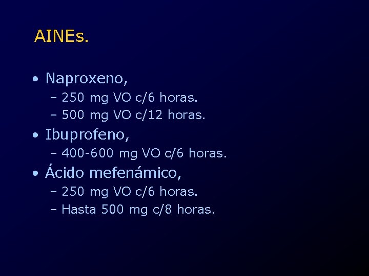 AINEs. • Naproxeno, – 250 mg VO c/6 horas. – 500 mg VO c/12