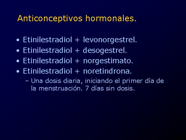 Anticonceptivos hormonales. • • Etinilestradiol + + levonorgestrel. desogestrel. norgestimato. noretindrona. – Una dosis