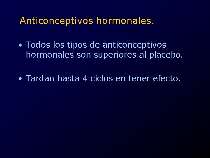 Anticonceptivos hormonales. • Todos los tipos de anticonceptivos hormonales son superiores al placebo. •