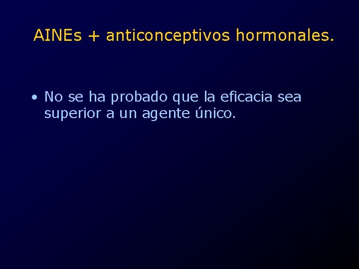 AINEs + anticonceptivos hormonales. • No se ha probado que la eficacia sea superior