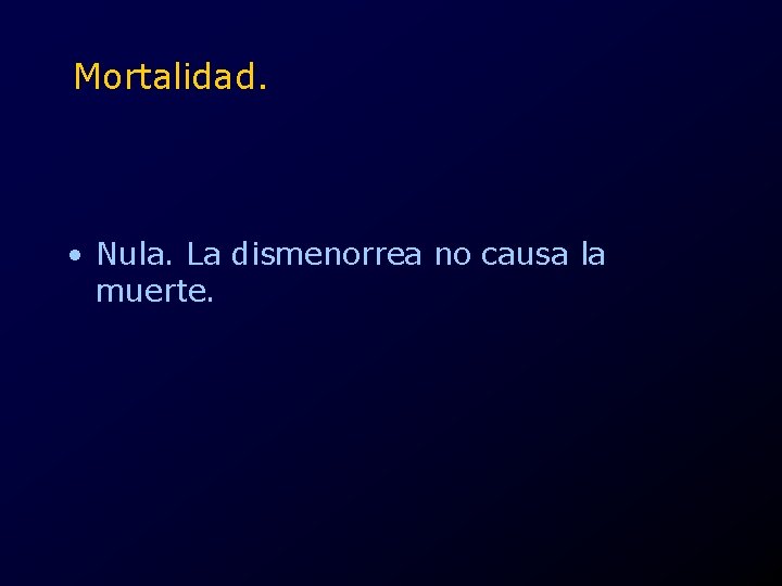 Mortalidad. • Nula. La dismenorrea no causa la muerte. 