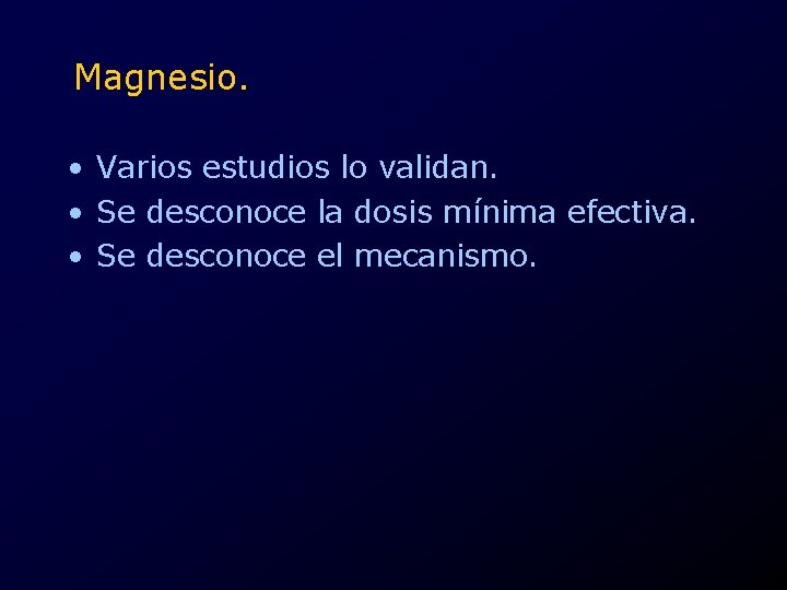 Magnesio. • Varios estudios lo validan. • Se desconoce la dosis mínima efectiva. •