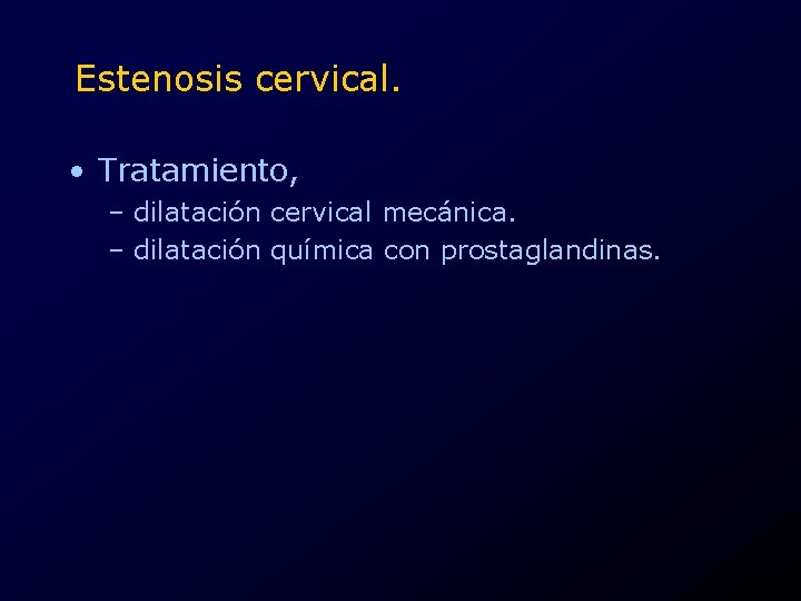 Estenosis cervical. • Tratamiento, – dilatación cervical mecánica. – dilatación química con prostaglandinas. 