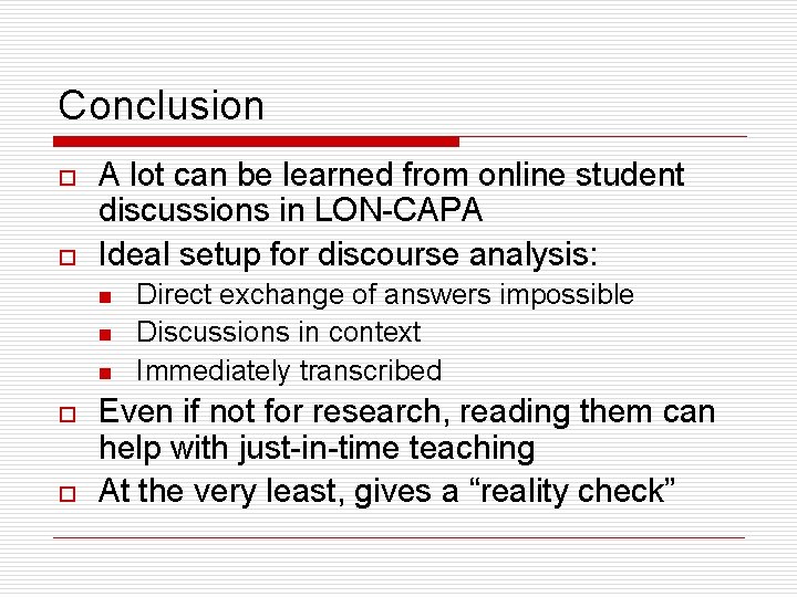 Conclusion o o A lot can be learned from online student discussions in LON-CAPA