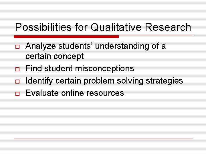 Possibilities for Qualitative Research o o Analyze students’ understanding of a certain concept Find