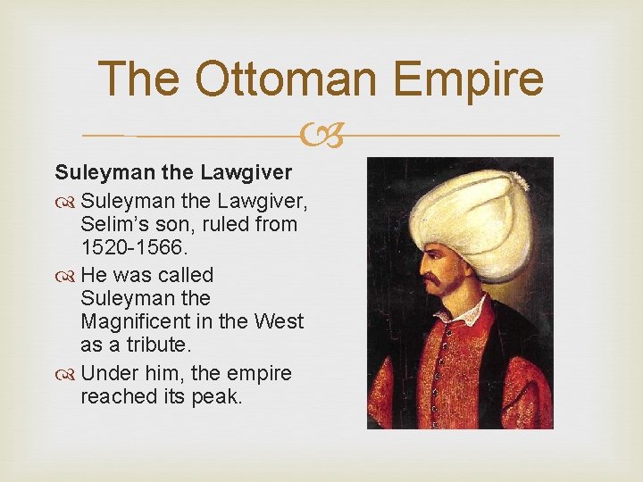 The Ottoman Empire Suleyman the Lawgiver, Selim’s son, ruled from 1520 -1566. He was