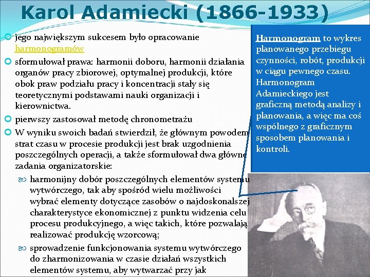 Karol Adamiecki (1866 -1933) jego największym sukcesem było opracowanie harmonogramów sformułował prawa: harmonii doboru,