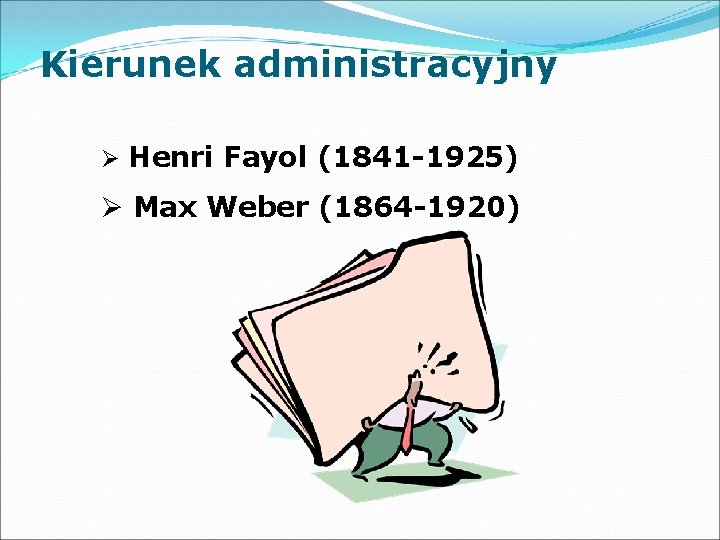 Kierunek administracyjny Ø Henri Fayol (1841 -1925) Ø Max Weber (1864 -1920) 