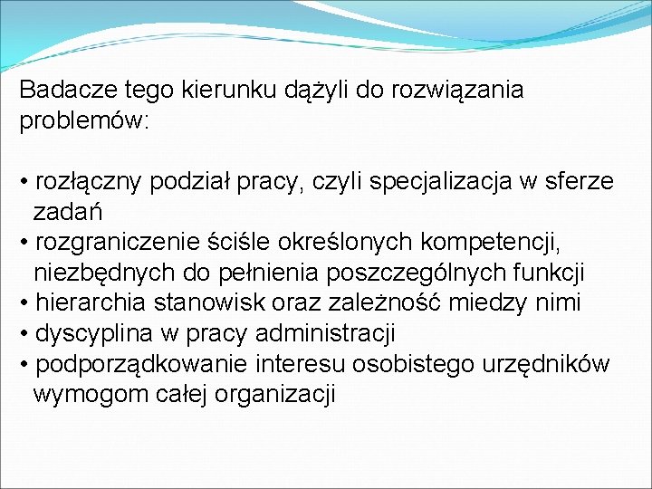 Badacze tego kierunku dążyli do rozwiązania problemów: • rozłączny podział pracy, czyli specjalizacja w