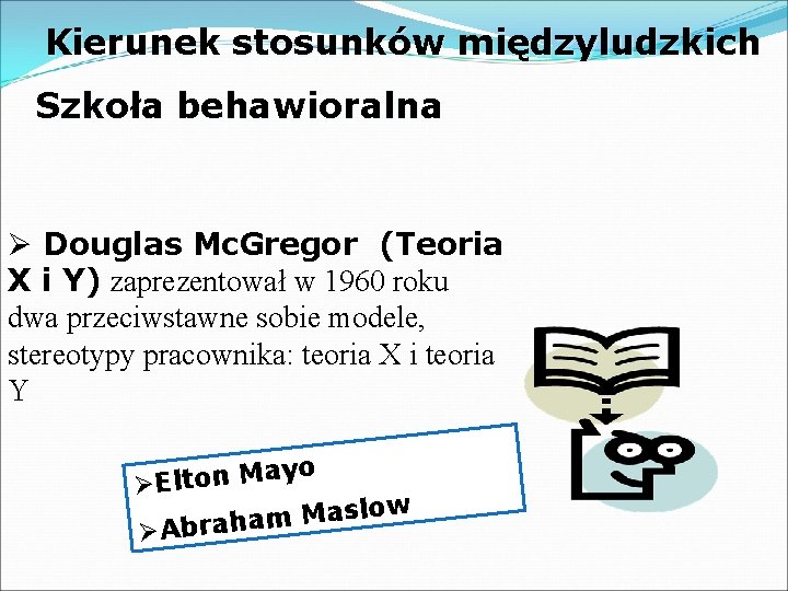 Kierunek stosunków międzyludzkich Szkoła behawioralna Ø Douglas Mc. Gregor (Teoria X i Y) zaprezentował