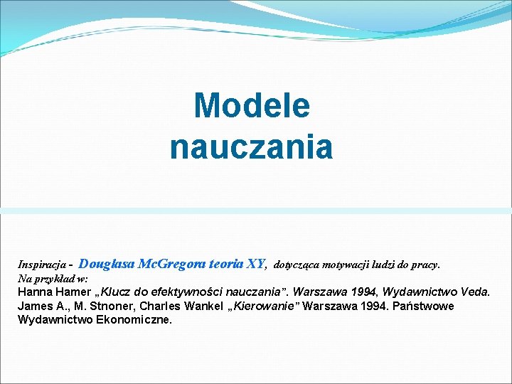 Modele nauczania Inspiracja - Douglasa Mc. Gregora teoria XY, dotycząca motywacji ludzi do pracy.