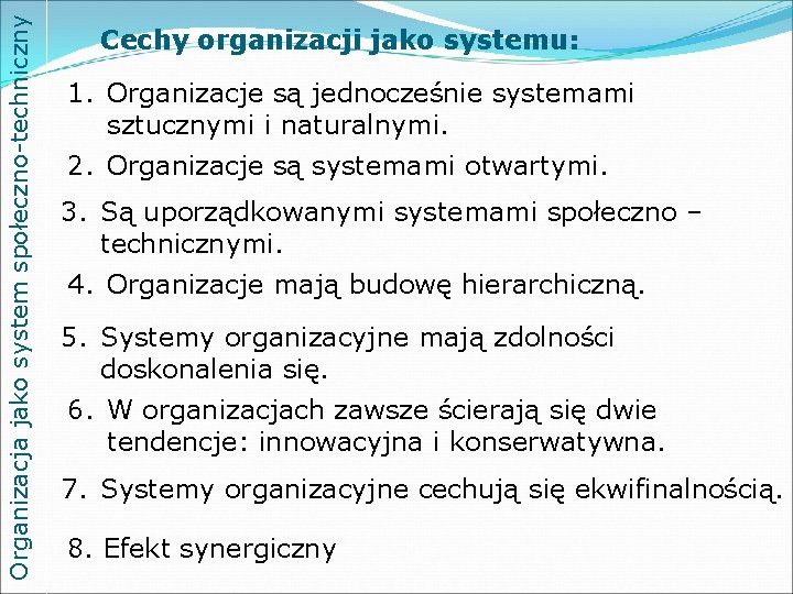 Organizacja jako system społeczno-techniczny Cechy organizacji jako systemu: 1. Organizacje są jednocześnie systemami sztucznymi