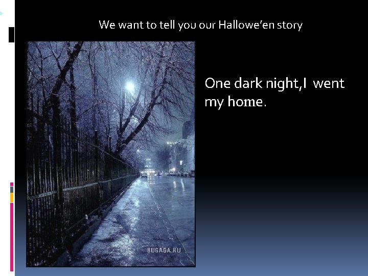 . We want to tell you our Hallowe’en story One dark night, I went