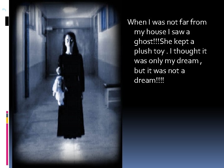 , When I was not far from my house I saw a ghost!!!She kept