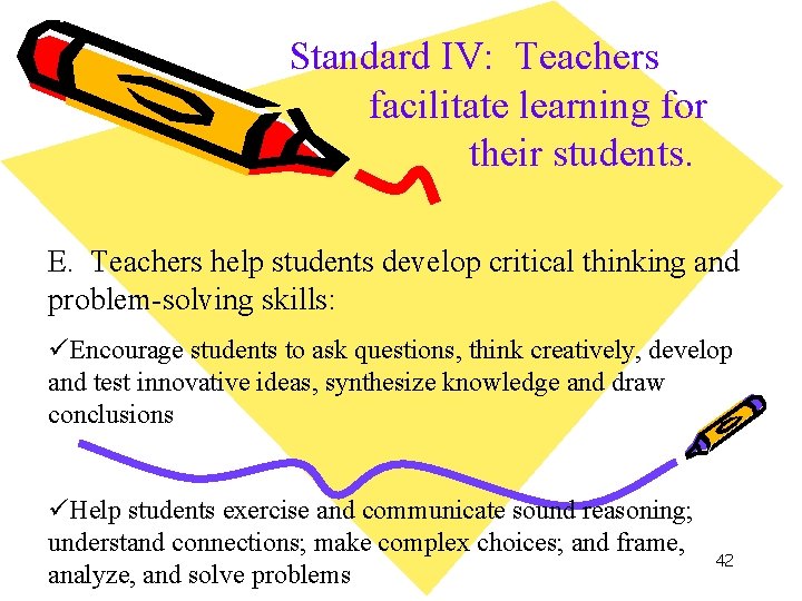 Standard IV: Teachers facilitate learning for their students. E. Teachers help students develop critical