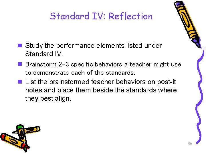 Standard IV: Reflection n Study the performance elements listed under Standard IV. n Brainstorm