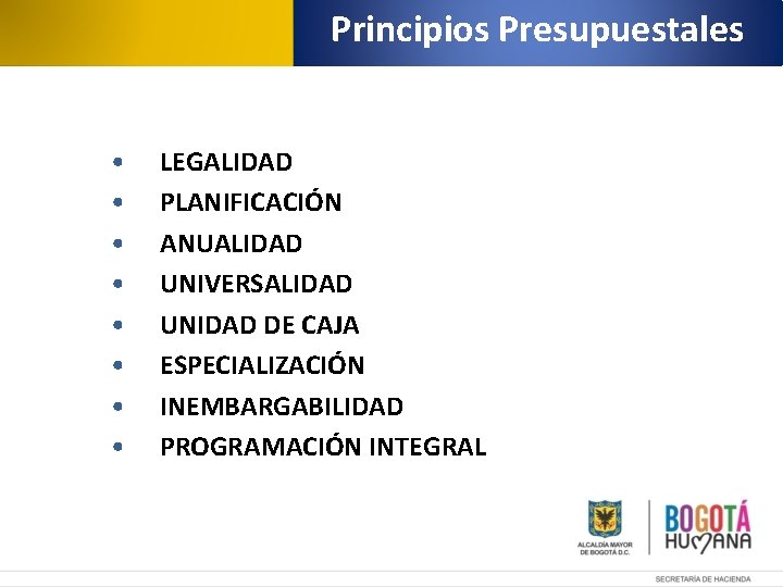 Principios Presupuestales • • LEGALIDAD PLANIFICACIÓN ANUALIDAD UNIVERSALIDAD UNIDAD DE CAJA ESPECIALIZACIÓN INEMBARGABILIDAD PROGRAMACIÓN