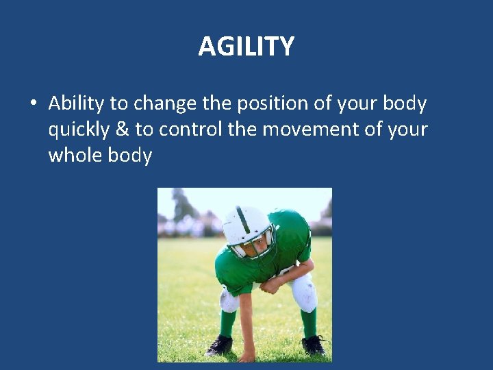 AGILITY • Ability to change the position of your body quickly & to control