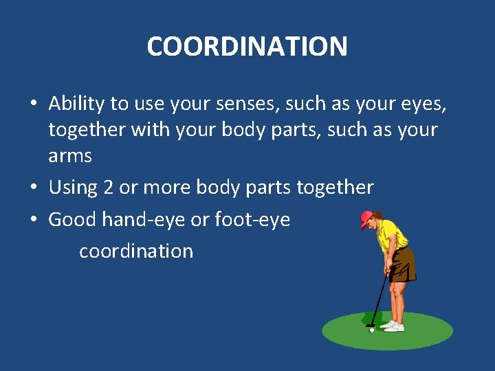 COORDINATION • Ability to use your senses, such as your eyes, together with your