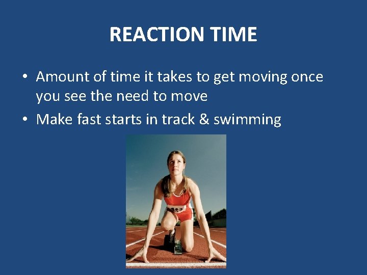 REACTION TIME • Amount of time it takes to get moving once you see