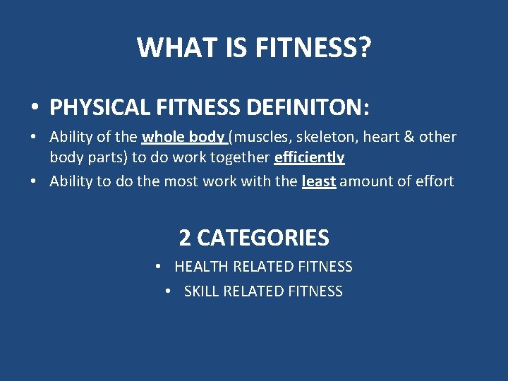 WHAT IS FITNESS? • PHYSICAL FITNESS DEFINITON: • Ability of the whole body (muscles,