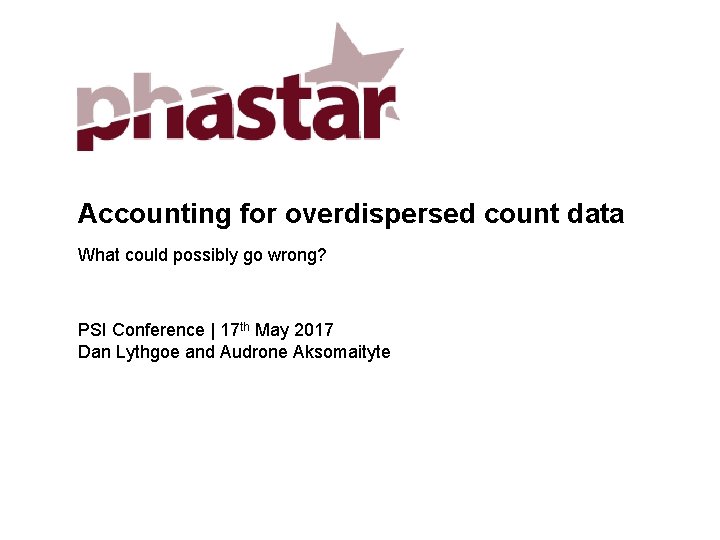 Accounting for overdispersed count data What could possibly go wrong? PSI Conference | 17