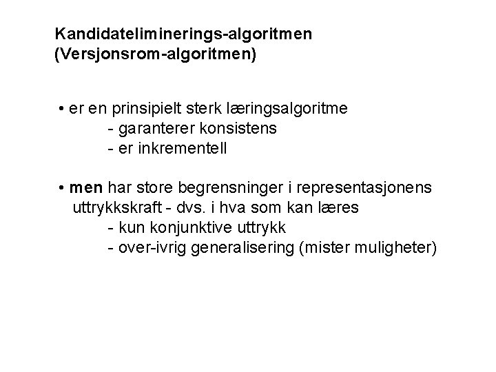 Kandidateliminerings-algoritmen (Versjonsrom-algoritmen) • er en prinsipielt sterk læringsalgoritme - garanterer konsistens - er inkrementell