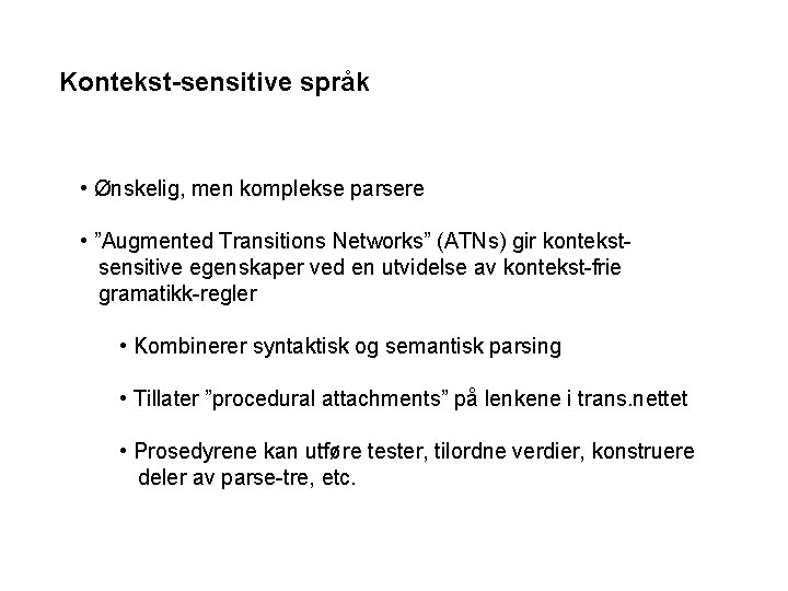 Kontekst-sensitive språk • Ønskelig, men komplekse parsere • ”Augmented Transitions Networks” (ATNs) gir kontekstsensitive