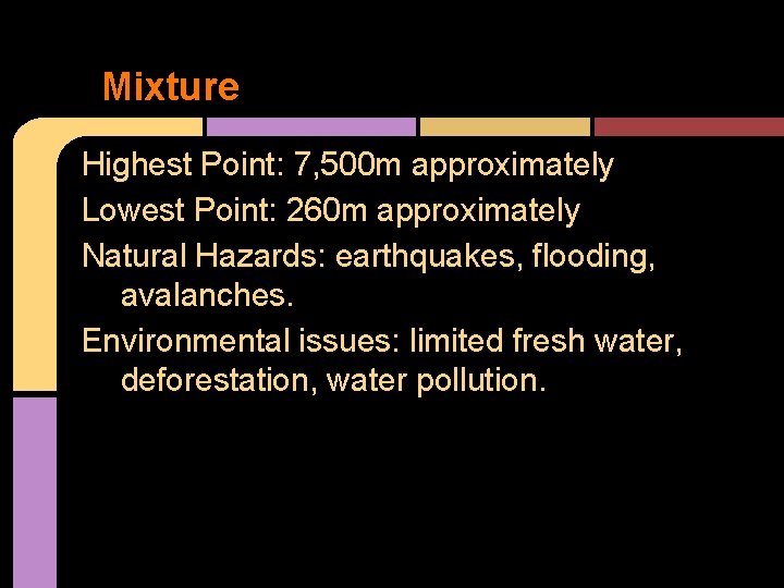 Mixture Highest Point: 7, 500 m approximately Lowest Point: 260 m approximately Natural Hazards: