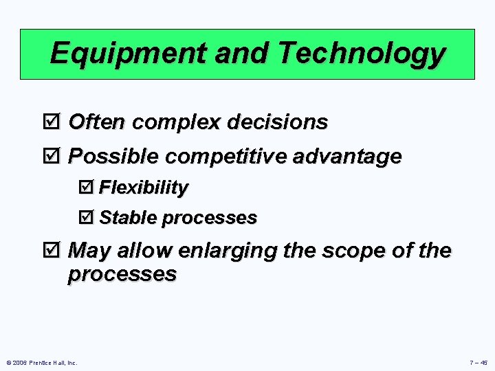 Equipment and Technology þ Often complex decisions þ Possible competitive advantage þ Flexibility þ