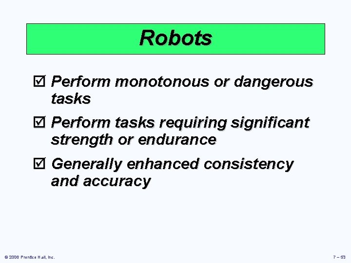 Robots þ Perform monotonous or dangerous tasks þ Perform tasks requiring significant strength or