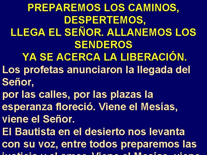 PREPAREMOS LOS CAMINOS, DESPERTEMOS, LLEGA EL SEÑOR. ALLANEMOS LOS SENDEROS YA SE ACERCA LA