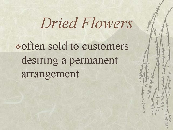 Dried Flowers voften sold to customers desiring a permanent arrangement 