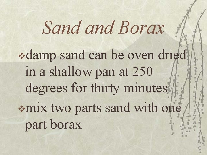 Sand Borax vdamp sand can be oven dried in a shallow pan at 250