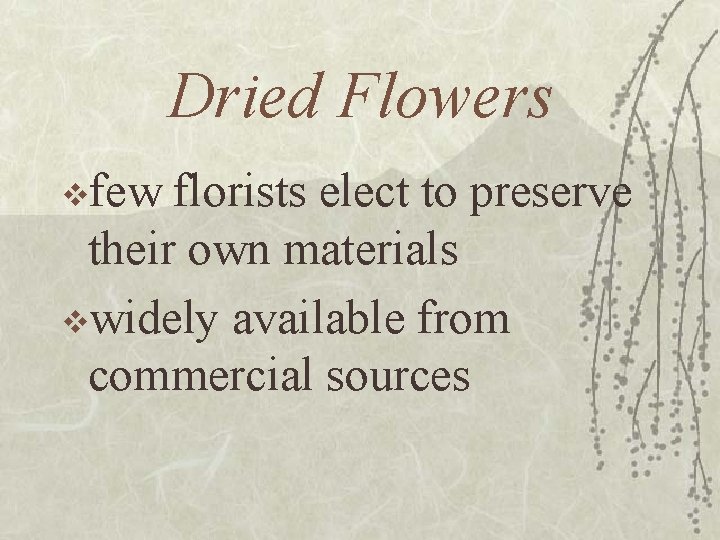 Dried Flowers vfew florists elect to preserve their own materials vwidely available from commercial