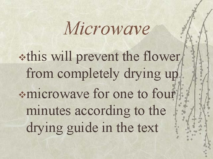 Microwave vthis will prevent the flower from completely drying up vmicrowave for one to